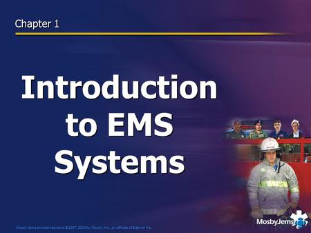 Mosby items and derived items © 2007, 2004 by Mosby, Inc., an affiliate of Elsevier Inc. Chapter 1 Introduction to EMS Systems.