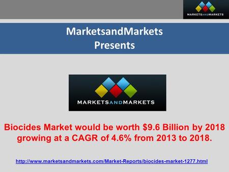 MarketsandMarkets Presents Biocides Market would be worth $9.6 Billion by 2018 growing at a CAGR of 4.6% from 2013 to 2018.