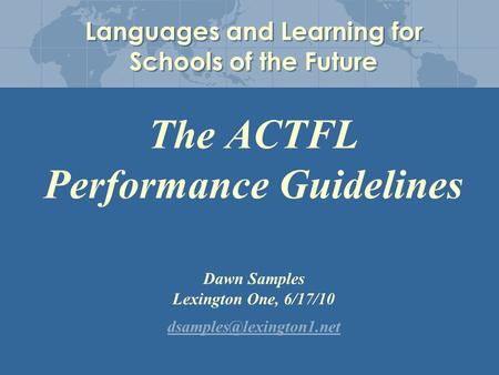 The ACTFL Performance Guidelines Dawn Samples Lexington One, 6/17/10  Languages and Learning for Schools.