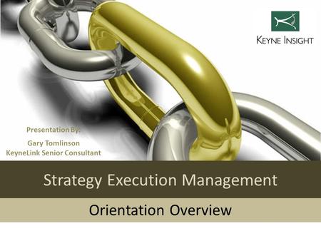 Strategy Execution Management Orientation Overview Presentation By: 2 Gary Tomlinson KeyneLink Senior Consultant.