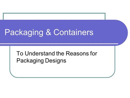 Packaging & Containers To Understand the Reasons for Packaging Designs.