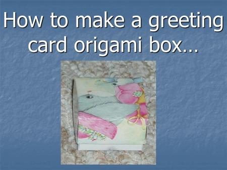 How to make a greeting card origami box…