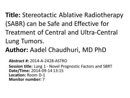 Title: Stereotactic Ablative Radiotherapy (SABR) can be Safe and Effective for Treatment of Central and Ultra-Central Lung Tumors. Author: Aadel Chaudhuri,