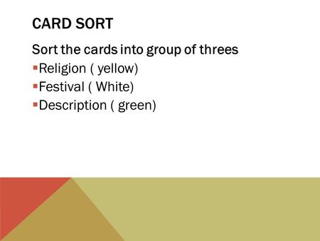 CARD SORT Sort the cards into group of threes  Religion ( yellow)  Festival ( White)  Description ( green)