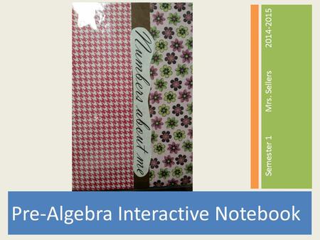 Pre-Algebra Interactive Notebook Semester 1Mrs. Sellers2014-2015.