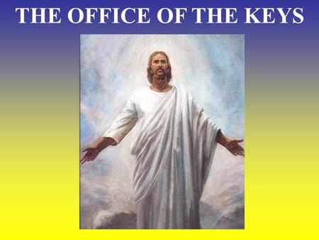 THE OFFICE OF THE KEYS. What does Christ mean when He speaks about the Keys? Matthew 16:19 I will give you the Keys of the Kingdom. Whatever you bind.