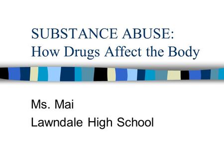 SUBSTANCE ABUSE: How Drugs Affect the Body