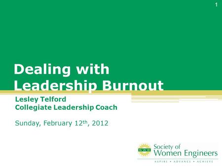 Dealing with Leadership Burnout Lesley Telford Collegiate Leadership Coach Sunday, February 12 th, 2012 1.