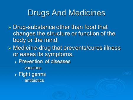 Drugs And Medicines  Drug-substance other than food that changes the structure or function of the body or the mind.  Medicine-drug that prevents/cures.