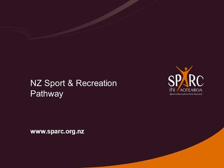 NZ Sport & Recreation Pathway www.sparc.org.nz. NZ Sport & Recreation Pathway General Principles  Models the lifelong pathway in sport and recreation.