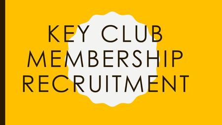 KEY CLUB MEMBERSHIP RECRUITMENT. There is no secret formula to adding members to your club’s roster. Membership development is a challenge - it takes.