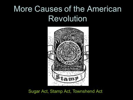 More Causes of the American Revolution