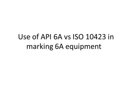 Use of API 6A vs ISO in marking 6A equipment