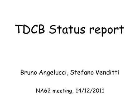 TDCB Status report Bruno Angelucci, Stefano Venditti NA62 meeting, 14/12/2011.