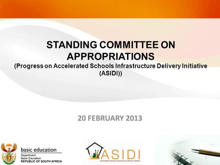 20 FEBRUARY 2013 STANDING COMMITTEE ON APPROPRIATIONS (Progress on Accelerated Schools Infrastructure Delivery Initiative (ASIDI)) 1.