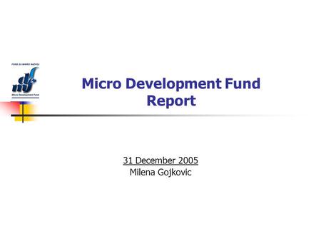 Micro Development Fund Report 31 December 2005 Milena Gojkovic.