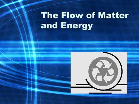 The Flow of Matter and Energy