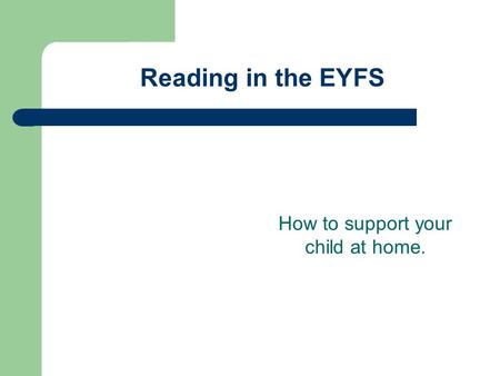 Reading in the EYFS How to support your child at home.