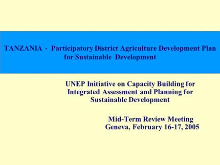 TANZANIA - Participatory District Agriculture Development Plan for Sustainable Development UNEP Initiative on Capacity Building for Integrated Assessment.