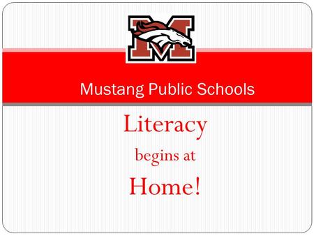 Literacy begins at Home! Mustang Public Schools. We are in this together. Partner with your child’s teacher to support, practice, and commit to improving.