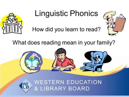 Linguistic Phonics How did you learn to read? What does reading mean in your family?
