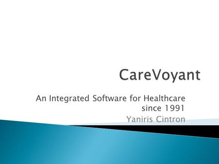 An Integrated Software for Healthcare since 1991 Yaniris Cintron.