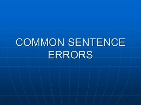 COMMON SENTENCE ERRORS. Common Errors in Sentence Structure Comma Splices... Sentence Fragments... Run- ons Your great ideas deserve to be expressed clearly.