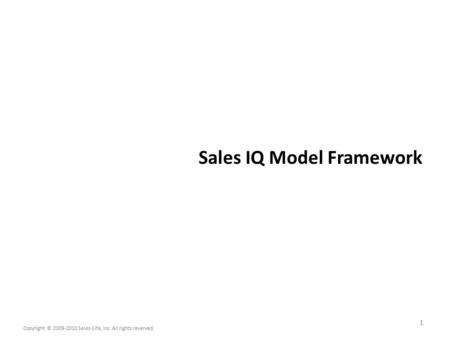 1 Sales IQ Model Framework Copyright © 2009-2010 Sales-Life, inc. All rights reserved.
