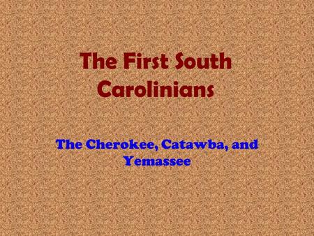 The First South Carolinians The Cherokee, Catawba, and Yemassee.