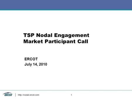 1 TSP Nodal Engagement Market Participant Call ERCOT July 14, 2010.