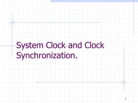 1 System Clock and Clock Synchronization.. System Clock Background Although modern computers are quite fast and getting faster all the time, they still.