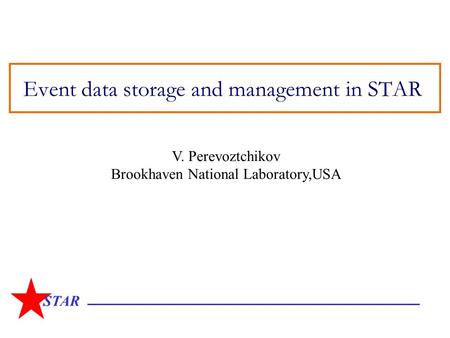 STAR Event data storage and management in STAR V. Perevoztchikov Brookhaven National Laboratory,USA.