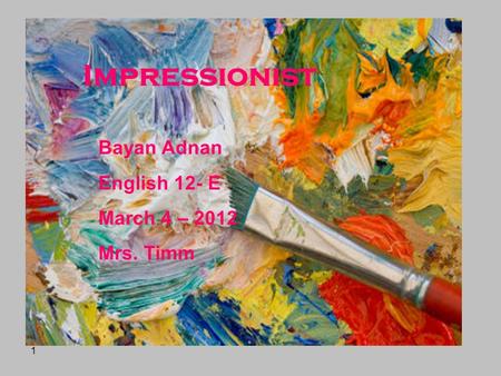 1 Impressionist Bayan Adnan English 12- E March 4 – 2012 Mrs. Timm.