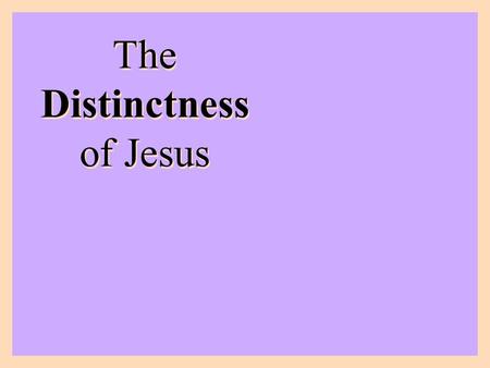 The Distinctness of Jesus. Jesus is Deity Jesus was Divine –John 1:1-4; 1 John 1:1-3; John 1:14; 8:58; 17:5; 6:51 Jesus existed from eternity –John 17:24;