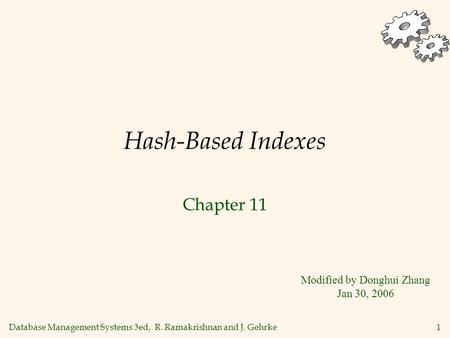 Database Management Systems 3ed, R. Ramakrishnan and J. Gehrke1 Hash-Based Indexes Chapter 11 Modified by Donghui Zhang Jan 30, 2006.