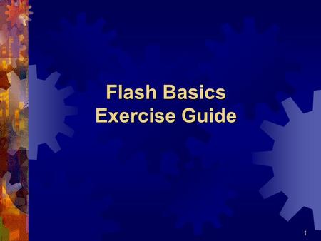 1 Flash Basics Exercise Guide. 2 1. Making Animated Text  1.1 Open Flash 5.0 working environment frame 1  1.2 Highlight frame 1 of the first layer Insert.