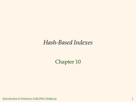 Introduction to Database, Fall 2004/Melikyan1 Hash-Based Indexes Chapter 10.
