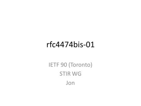 Rfc4474bis-01 IETF 90 (Toronto) STIR WG Jon. First principles (yet again) Separating the work into two buckets: 1) Signaling – What fields are signed,