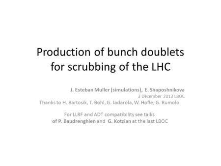 Production of bunch doublets for scrubbing of the LHC J. Esteban Muller (simulations), E. Shaposhnikova 3 December 2013 LBOC Thanks to H. Bartosik, T.