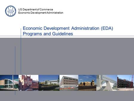 Economic Development Administration (EDA) Programs and Guidelines US Department of Commerce Economic Development Administration.