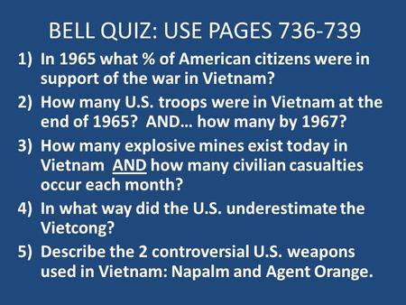 BELL QUIZ: USE PAGES 736-739 In 1965 what % of American citizens were in support of the war in Vietnam? How many U.S. troops were in Vietnam at the end.