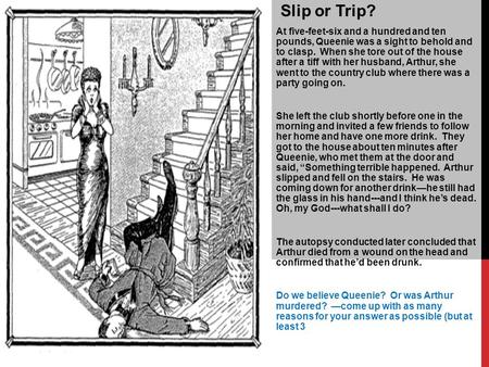 SLIP OR TRIP? Slip or Trip? At five-feet-six and a hundred and ten pounds, Queenie was a sight to behold and to clasp. When she tore out of the house after.