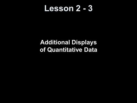 Lesson 2 - 3 Additional Displays of Quantitative Data.