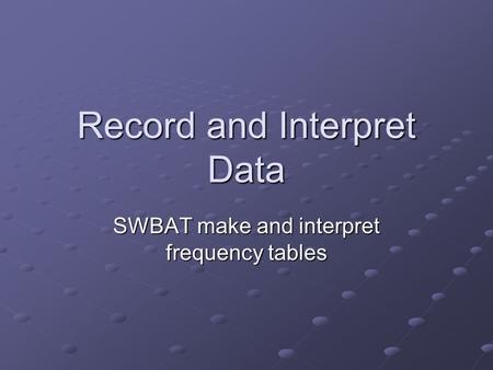 Record and Interpret Data SWBAT make and interpret frequency tables.