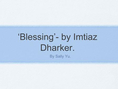 ‘Blessing’- by Imtiaz Dharker.
