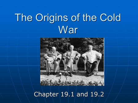 The Origins of the Cold War Chapter 19.1 and 19.2.