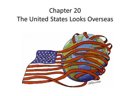 Chapter 20 The United States Looks Overseas