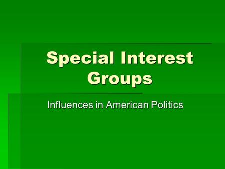 Special Interest Groups Influences in American Politics.