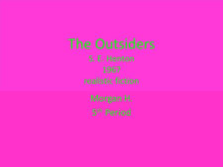 The Outsiders S. E. Henton 1967 realistic fiction Morgan H. 5 th Period.