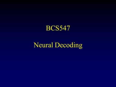 BCS547 Neural Decoding. Population Code Tuning CurvesPattern of activity (r) -1000100 0 20 40 60 80 100 Direction (deg) Activity -1000100 0 20 40 60 80.
